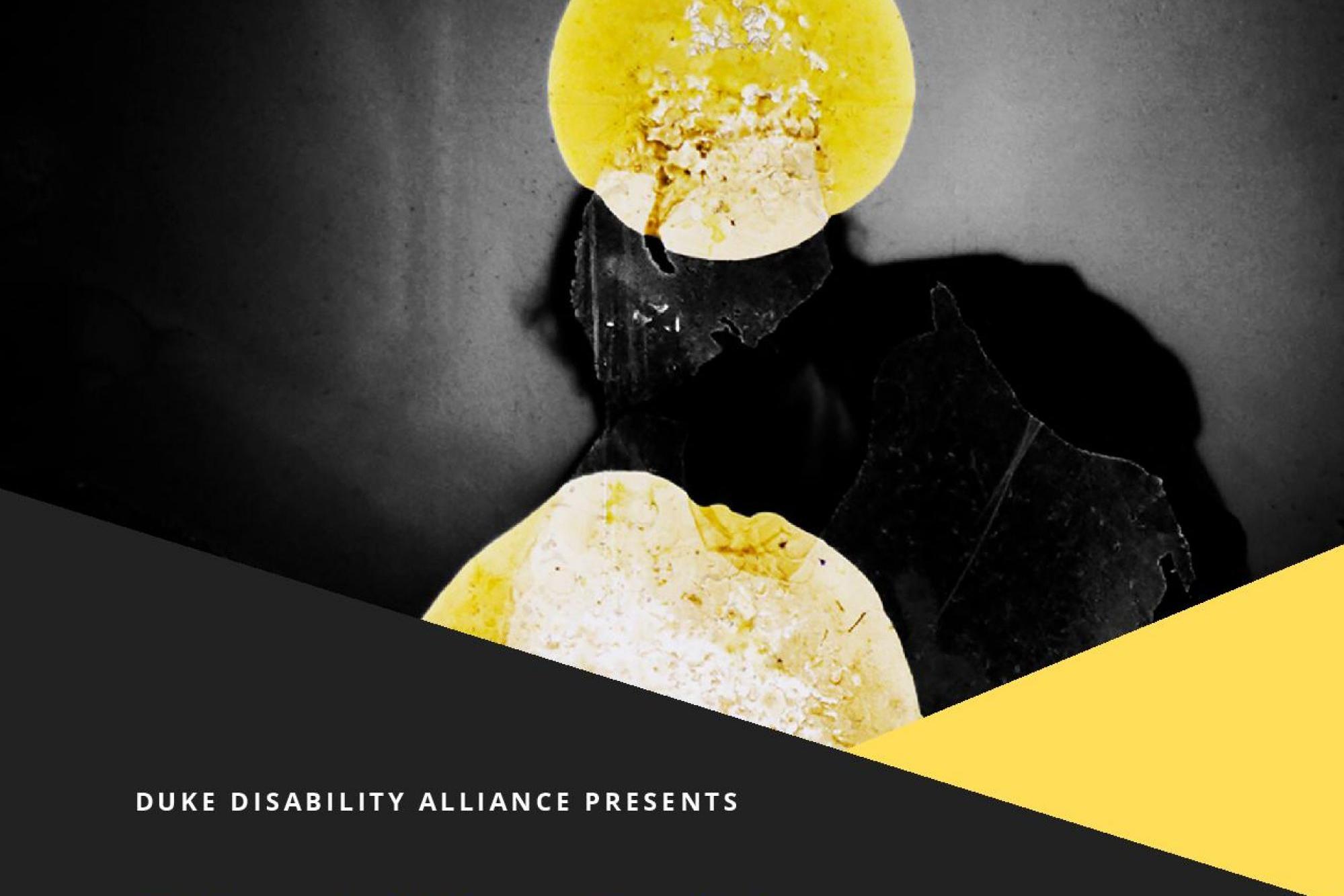 Image of yellow and black shapes with the text that says "Duke Disability Alliance Presents"
